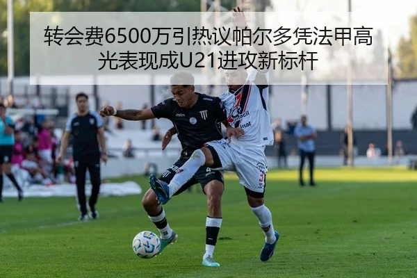 转会费6500万引热议帕尔多凭法甲高光表现成U21进攻新标杆 | OBSPORTS